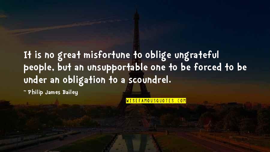 Ridderspoor Quotes By Philip James Bailey: It is no great misfortune to oblige ungrateful
