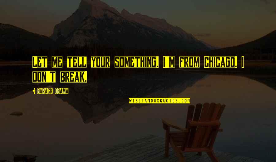 Ridding Negative Energy Quotes By Barack Obama: Let me tell your something. I'm from Chicago.