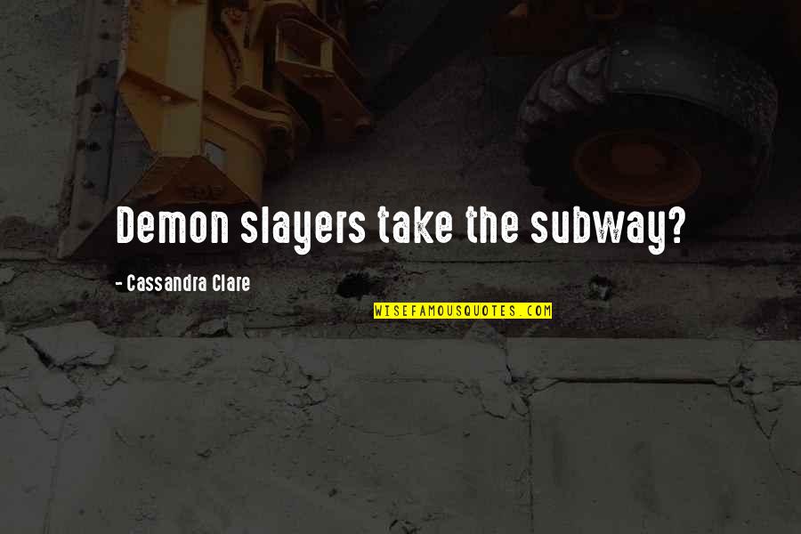 Ridding Negative Energy Quotes By Cassandra Clare: Demon slayers take the subway?