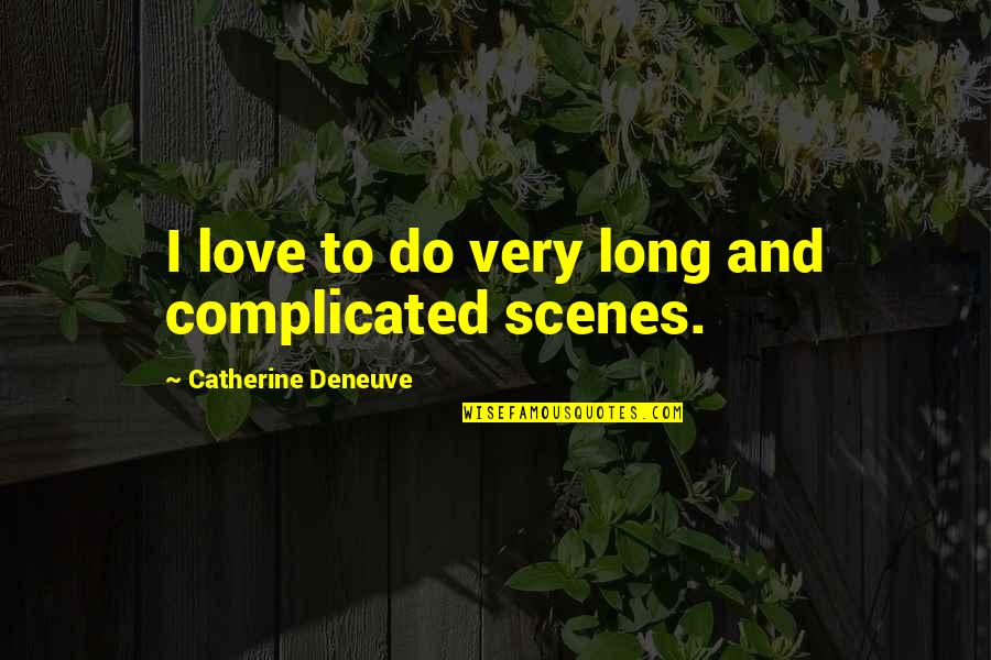 Ridding Your Life Of Negativity Quotes By Catherine Deneuve: I love to do very long and complicated