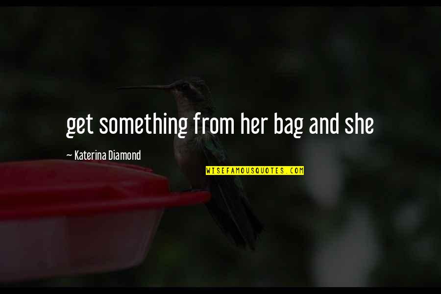 Ridding Your Life Of Negativity Quotes By Katerina Diamond: get something from her bag and she