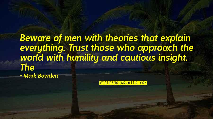 Ridding Your Life Of Negativity Quotes By Mark Bowden: Beware of men with theories that explain everything.