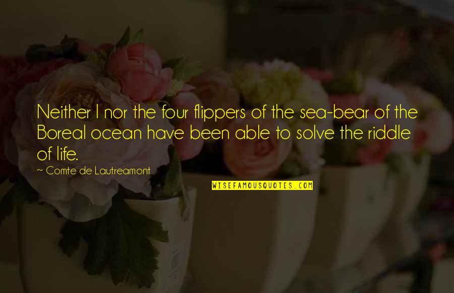 Riddle Life Quotes By Comte De Lautreamont: Neither I nor the four flippers of the Riddle Life Quotes By Comte De Lautreamont: Neither I nor the four flippers of the