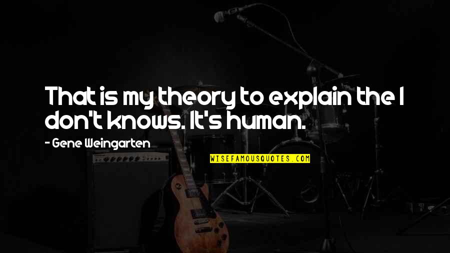 Riddle Life Quotes By Gene Weingarten: That is my theory to explain the I