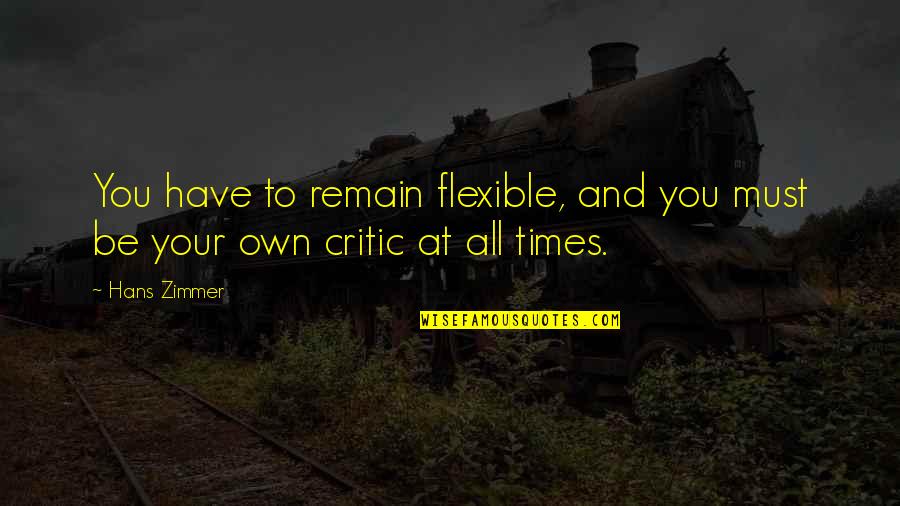 Riddle Life Quotes By Hans Zimmer: You have to remain flexible, and you must