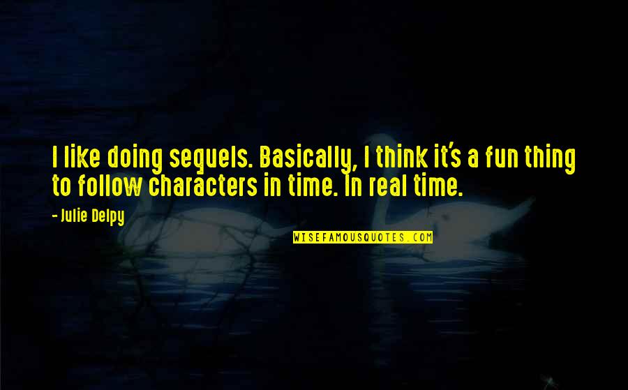 Riddle Life Quotes By Julie Delpy: I like doing sequels. Basically, I think it's