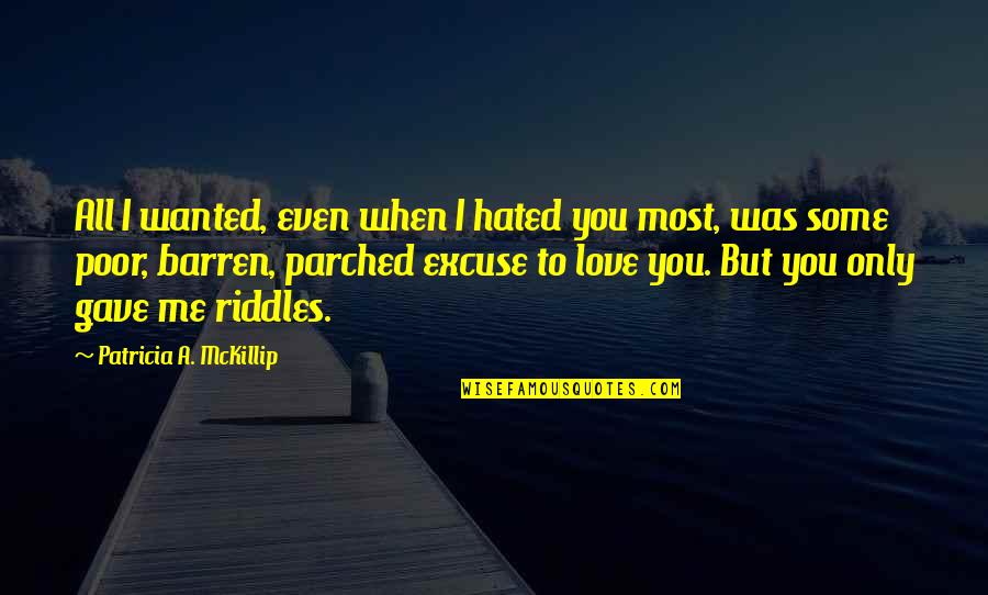 Riddle Love Quotes By Patricia A. McKillip: All I wanted, even when I hated you Riddle Love Quotes By Patricia A. McKillip: All I wanted, even when I hated you