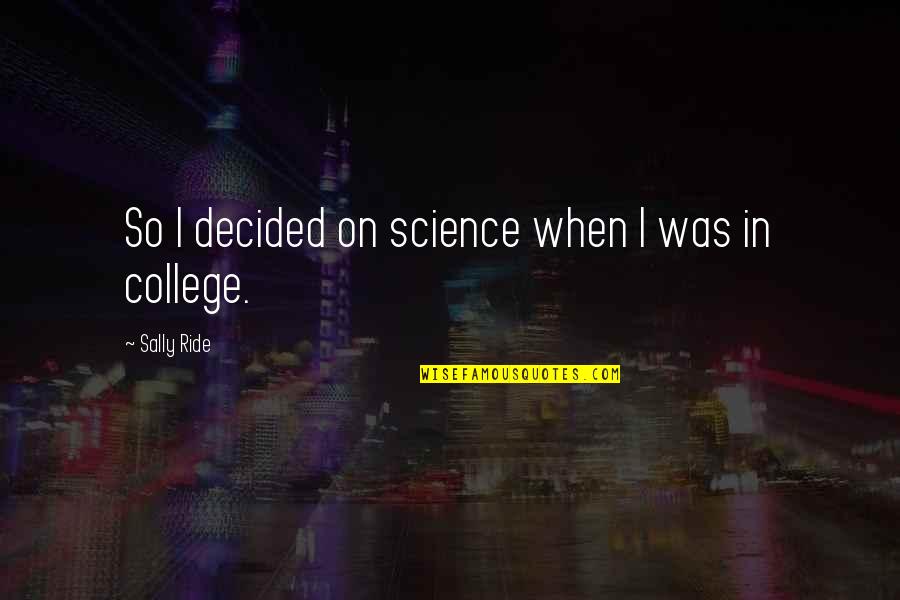 Riddle Love Quotes By Sally Ride: So I decided on science when I was Riddle Love Quotes By Sally Ride: So I decided on science when I was
