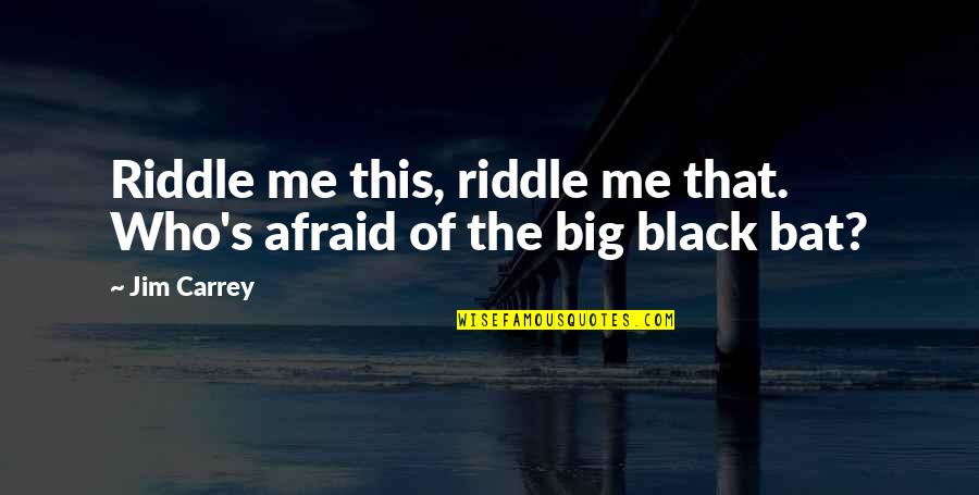 Riddle Me That Quotes By Jim Carrey: Riddle me this, riddle me that. Who's afraid