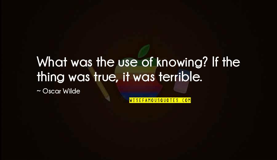 Riddle Me That Quotes By Oscar Wilde: What was the use of knowing? If the