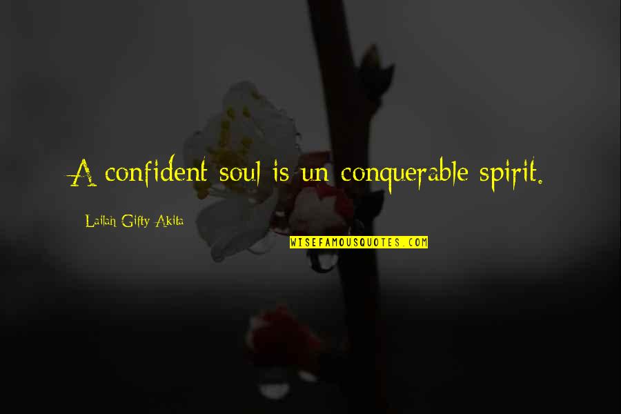 Riddle Type Quotes By Lailah Gifty Akita: A confident soul is un-conquerable spirit.