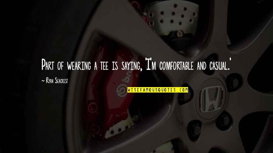 Riddled Corpses Quotes By Ryan Seacrest: Part of wearing a tee is saying, 'I'm Riddled Corpses Quotes By Ryan Seacrest: Part of wearing a tee is saying, 'I'm