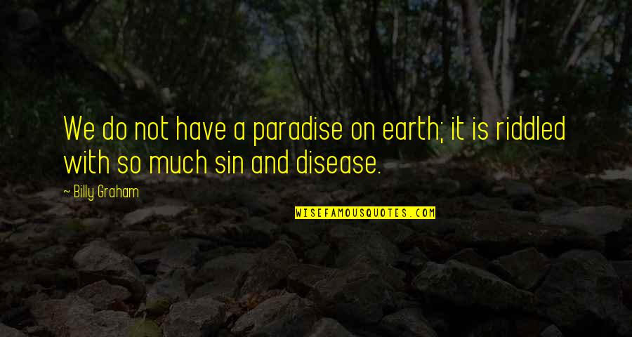 Riddled Quotes By Billy Graham: We do not have a paradise on earth;