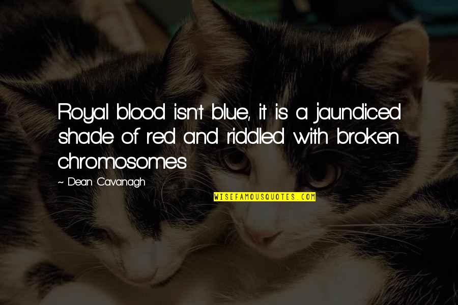 Riddled Quotes By Dean Cavanagh: Royal blood isn't blue, it is a jaundiced