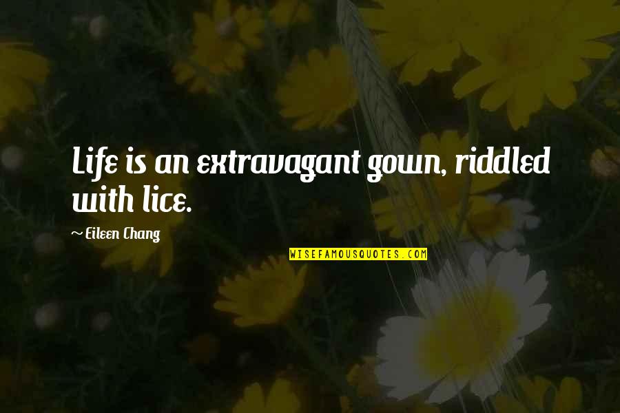 Riddled Quotes By Eileen Chang: Life is an extravagant gown, riddled with lice.