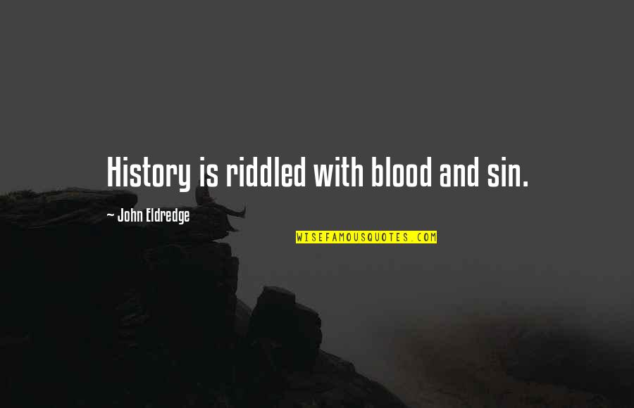 Riddled Quotes By John Eldredge: History is riddled with blood and sin.