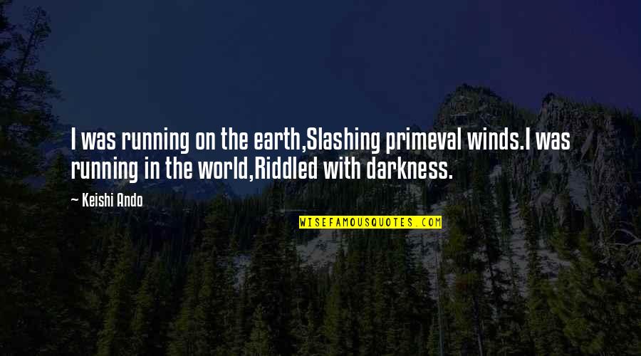 Riddled Quotes By Keishi Ando: I was running on the earth,Slashing primeval winds.I