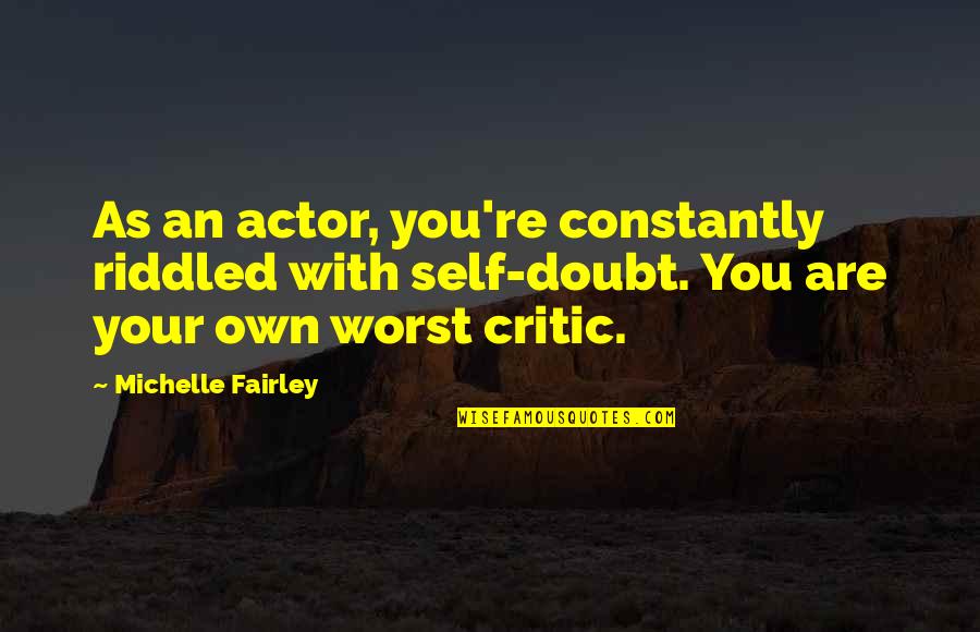 Riddled Quotes By Michelle Fairley: As an actor, you're constantly riddled with self-doubt.
