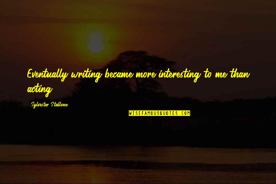 Riddles Mottos Quotes By Sylvester Stallone: Eventually writing became more interesting to me than