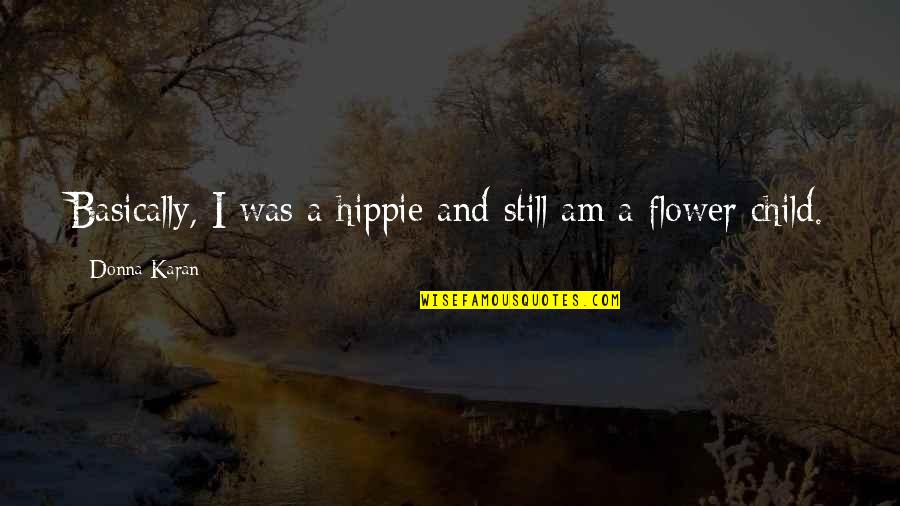 Riddles Proverb Quotes By Donna Karan: Basically, I was a hippie and still am