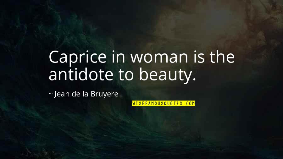 Riddles Proverb Quotes By Jean De La Bruyere: Caprice in woman is the antidote to beauty.
