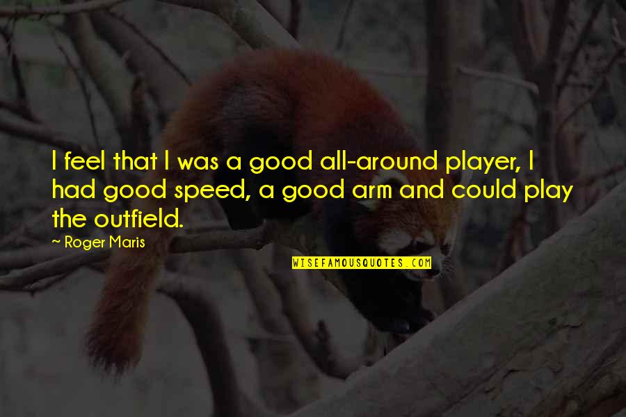 Riddles Proverb Quotes By Roger Maris: I feel that I was a good all-around