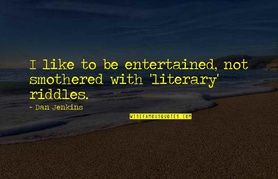 Riddles Quotes By Dan Jenkins: I like to be entertained, not smothered with