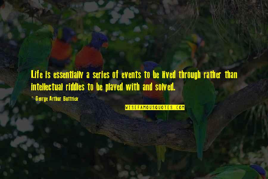 Riddles Quotes By George Arthur Buttrick: Life is essentially a series of events to