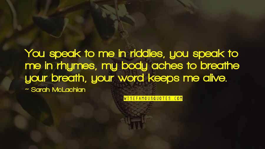 Riddles Quotes By Sarah McLachlan: You speak to me in riddles, you speak