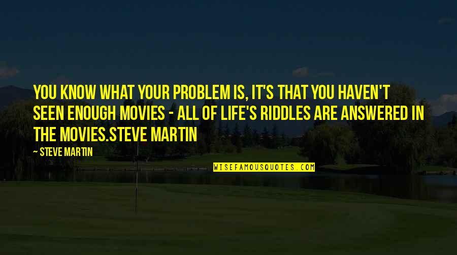 Riddles Quotes By Steve Martin: You know what your problem is, it's that