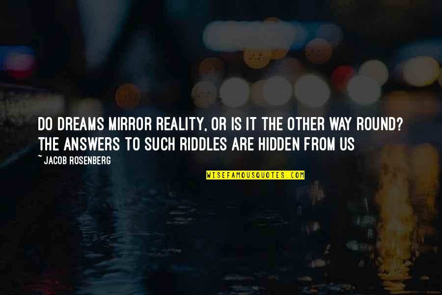 Riddles With Answers Quotes By Jacob Rosenberg: Do dreams mirror reality, or is it the Riddles With Answers Quotes By Jacob Rosenberg: Do dreams mirror reality, or is it the