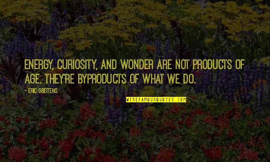 Riddlesden Quotes By Eric Greitens: Energy, curiosity, and wonder are not products of