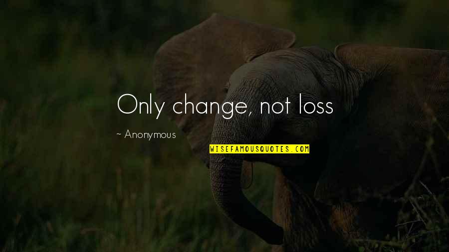 Riddley Quotes By Anonymous: Only change, not loss Riddley Quotes By Anonymous: Only change, not loss