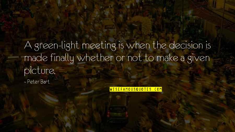 Riddley Quotes By Peter Bart: A green-light meeting is when the decision is