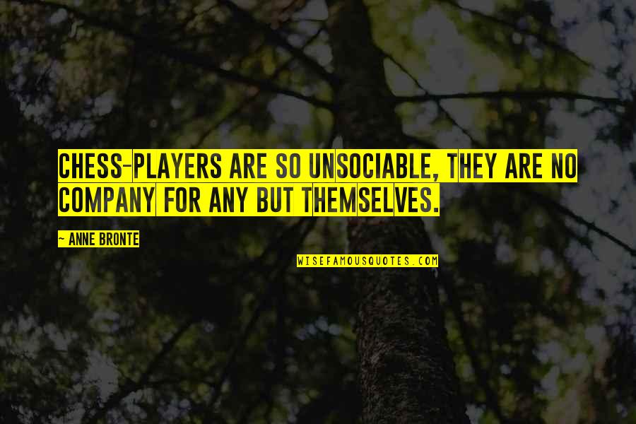 Riddling Quotes By Anne Bronte: Chess-players are so unsociable, they are no company