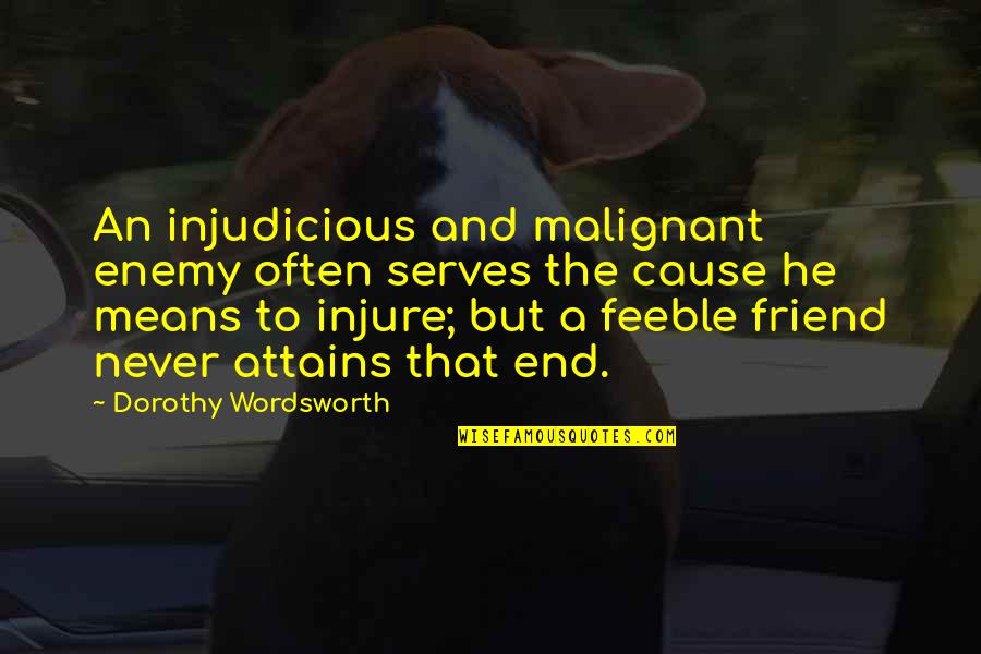 Riddling Quotes By Dorothy Wordsworth: An injudicious and malignant enemy often serves the