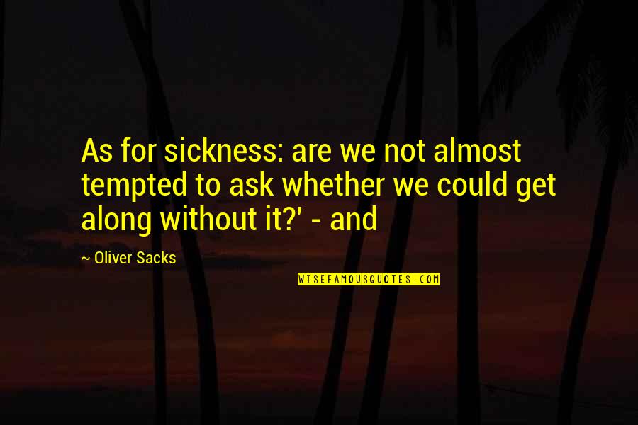 Riddling Wine Quotes By Oliver Sacks: As for sickness: are we not almost tempted
