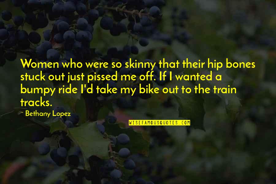 Ride A Bike Quotes By Bethany Lopez: Women who were so skinny that their hip