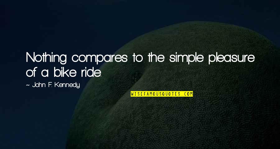 Ride A Bike Quotes By John F. Kennedy: Nothing compares to the simple pleasure of a