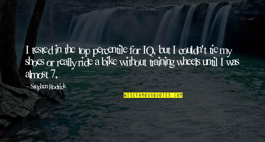Ride A Bike Quotes By Stephen Rodrick: I tested in the top percentile for IQ,