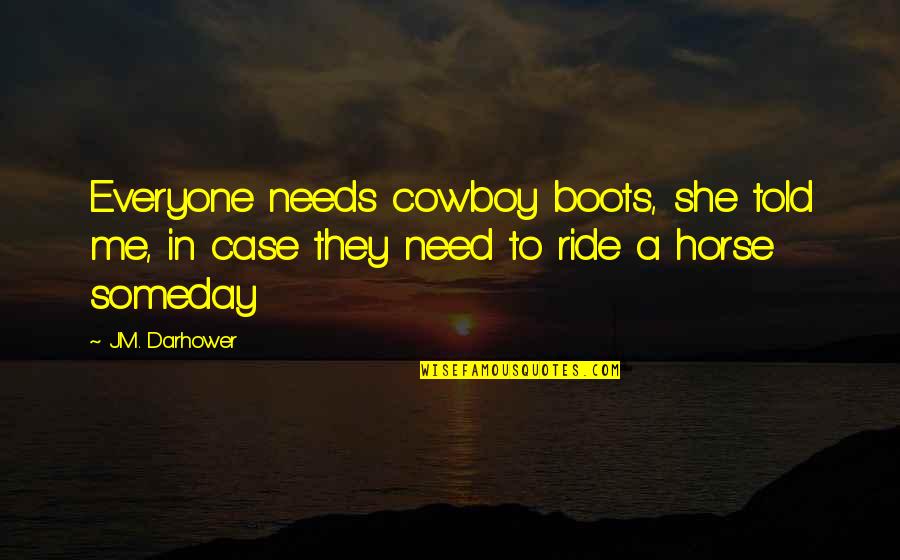 Ride A Cowboy Quotes By J.M. Darhower: Everyone needs cowboy boots, she told me, in