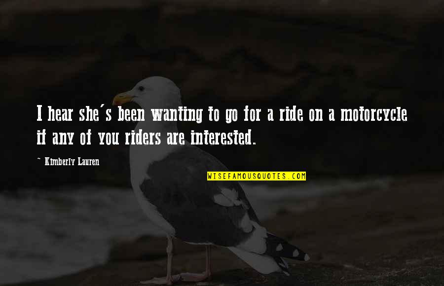 Ride A Motorcycle Quotes By Kimberly Lauren: I hear she's been wanting to go for