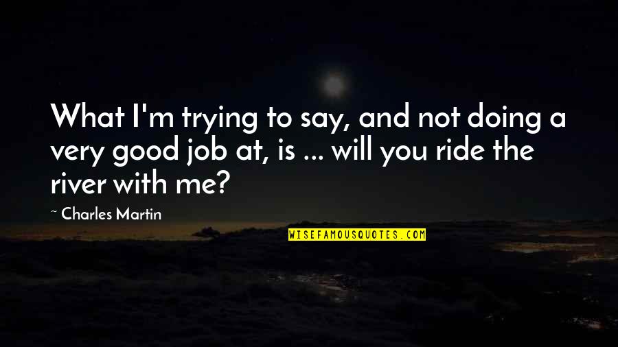 Ride At Quotes By Charles Martin: What I'm trying to say, and not doing Ride At Quotes By Charles Martin: What I'm trying to say, and not doing