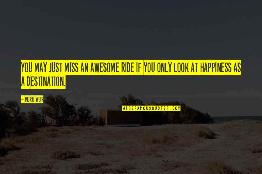 Ride At Quotes By Ingrid Weir: You may just miss an awesome ride if