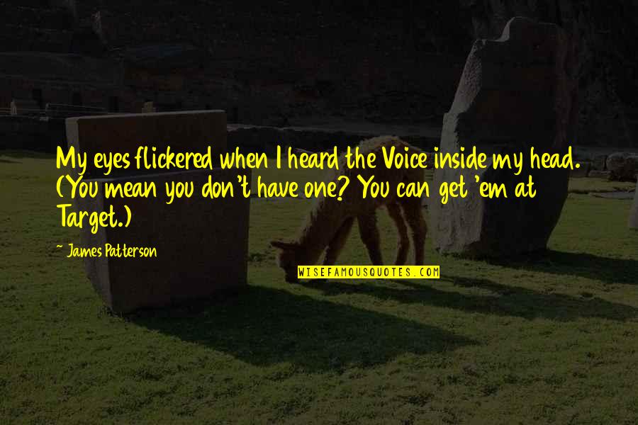 Ride At Quotes By James Patterson: My eyes flickered when I heard the Voice Ride At Quotes By James Patterson: My eyes flickered when I heard the Voice
