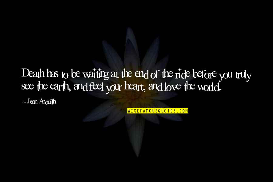 Ride At Quotes By Jean Anouilh: Death has to be waiting at the end Ride At Quotes By Jean Anouilh: Death has to be waiting at the end