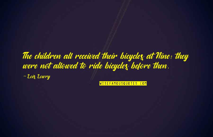 Ride At Quotes By Lois Lowry: The children all received their bicycles at Nine; Ride At Quotes By Lois Lowry: The children all received their bicycles at Nine;