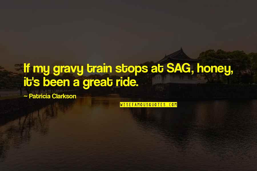 Ride At Quotes By Patricia Clarkson: If my gravy train stops at SAG, honey, Ride At Quotes By Patricia Clarkson: If my gravy train stops at SAG, honey,