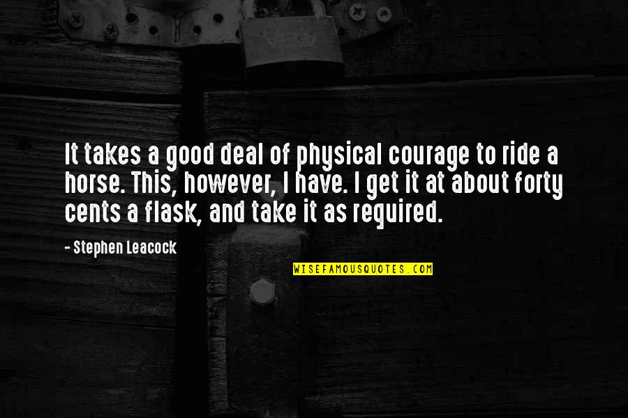 Ride At Quotes By Stephen Leacock: It takes a good deal of physical courage Ride At Quotes By Stephen Leacock: It takes a good deal of physical courage
