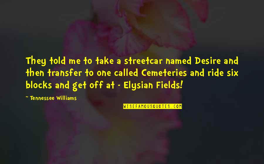 Ride At Quotes By Tennessee Williams: They told me to take a streetcar named Ride At Quotes By Tennessee Williams: They told me to take a streetcar named
